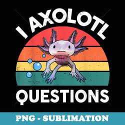i axolotl questions adults youth retro vintage - special edition sublimation png file