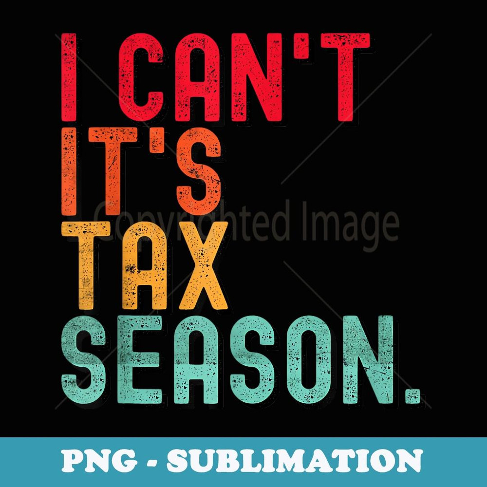 I Can't It's Tax Season Funny Accountant Accounting - PNG Transparent Sublimation File