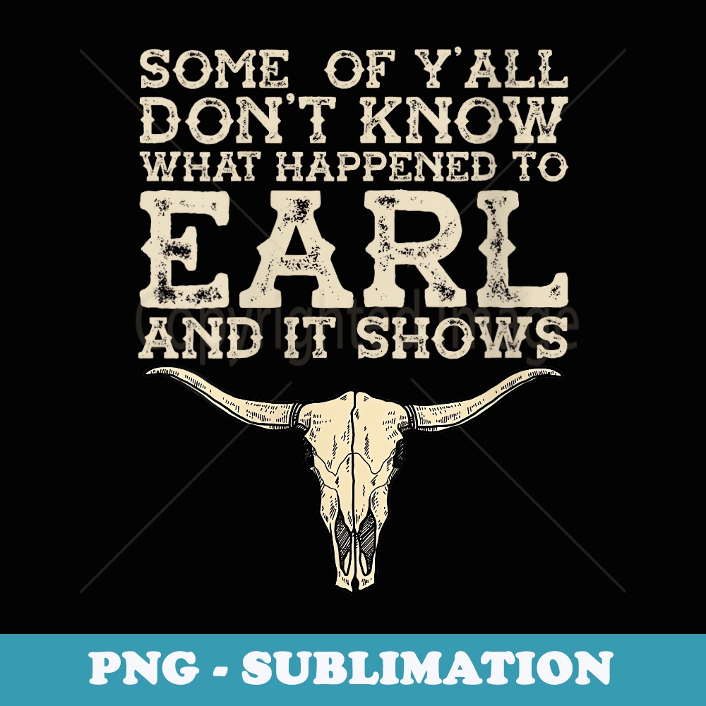 Some of you donu2019t know what happened to Earl and it shows - Vintage Sublimation PNG Download