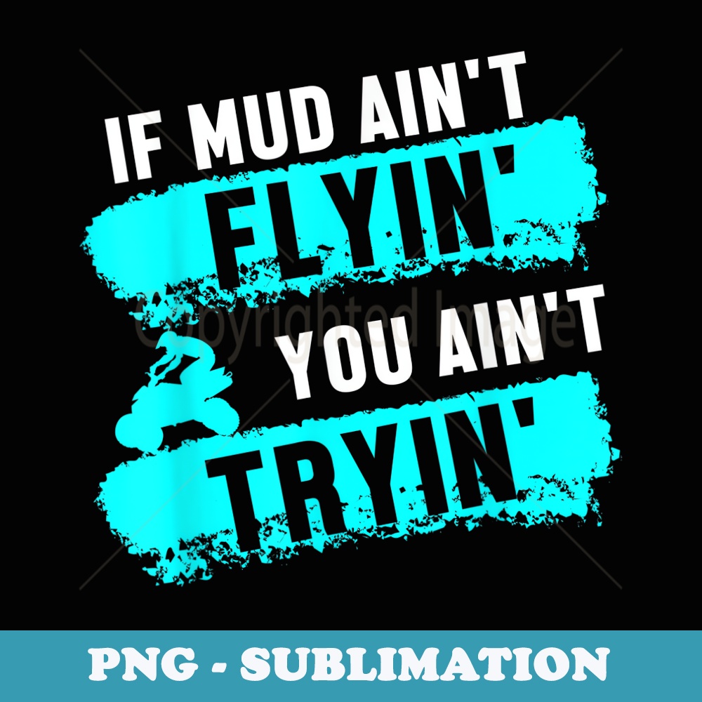 If Mud Aint Flying You Aint Trying Offroad Biker Quad Sports - Exclusive Sublimation Digital File