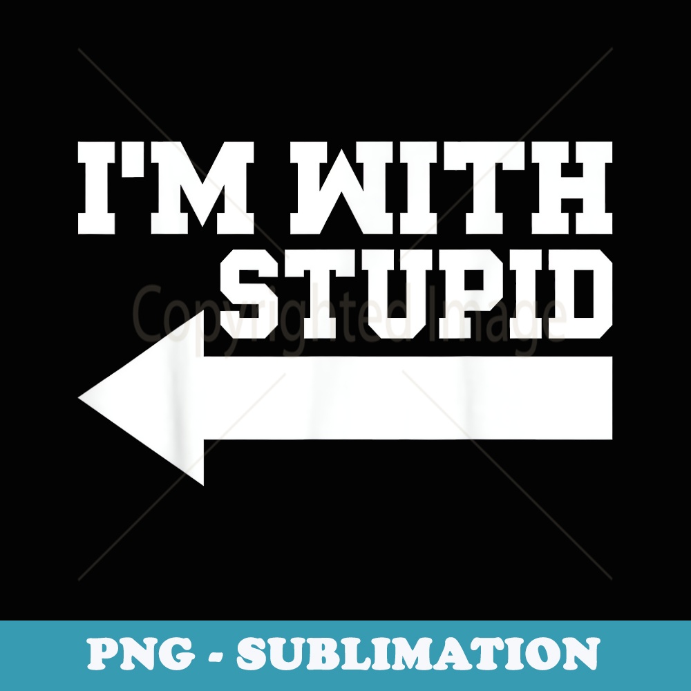 Im With Stupid Funny Sarcastic Arrow Pointing Left - Instant Sublimation Digital Download