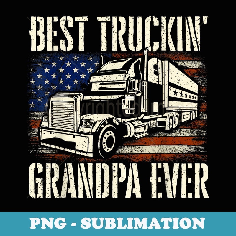 Best Truckin Grandpa - Big Rig Semi Truck Driver Trucker - Premium Sublimation Digital Download