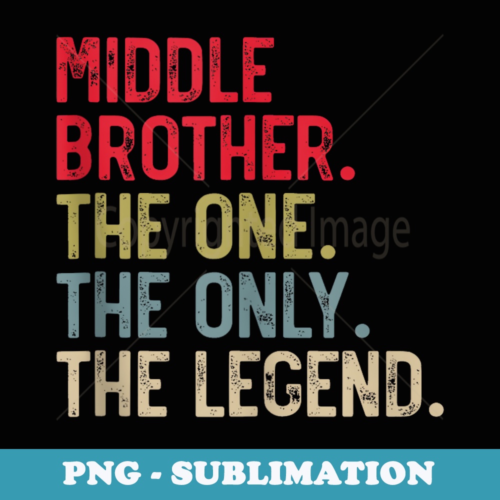 Mens Middle Brother The One The Only The Legend for Brother - PNG Sublimation Digital Download