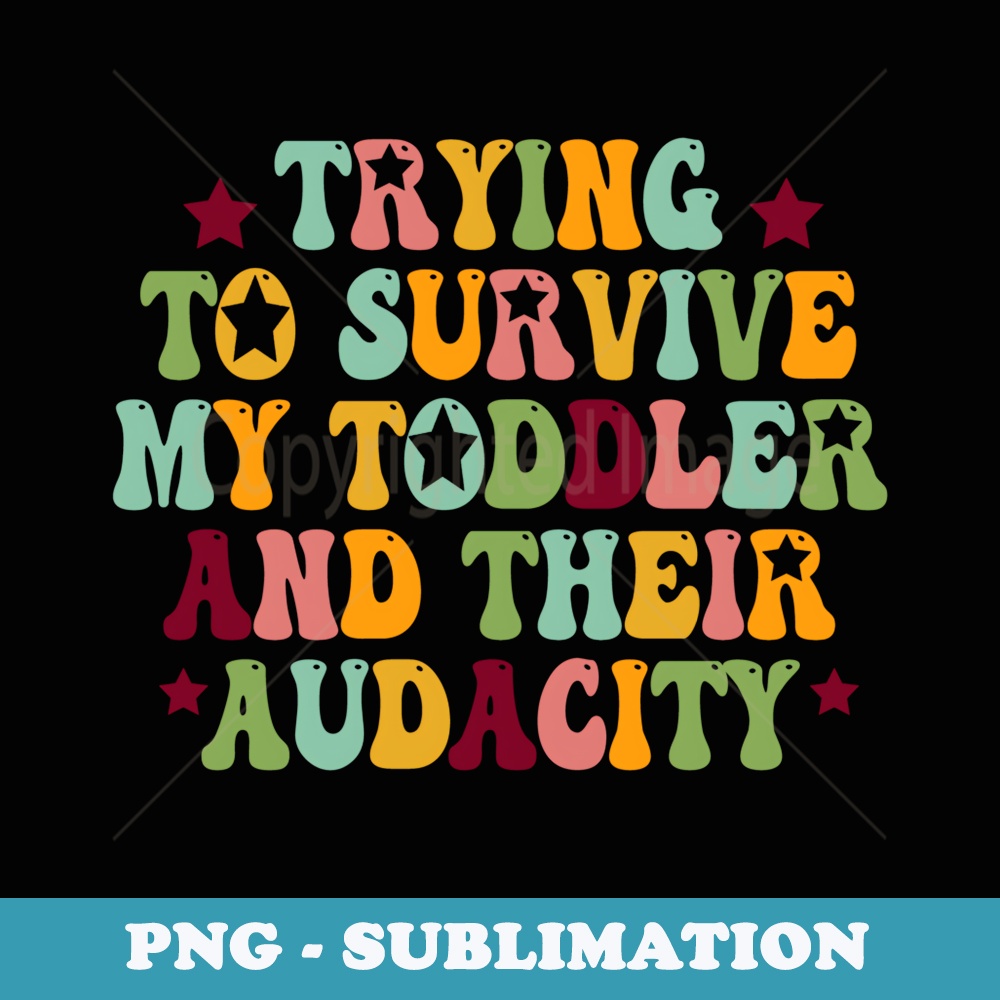 Trying To Survive My Toddler And Their Audacity Groovy - High-Resolution PNG Sublimation File