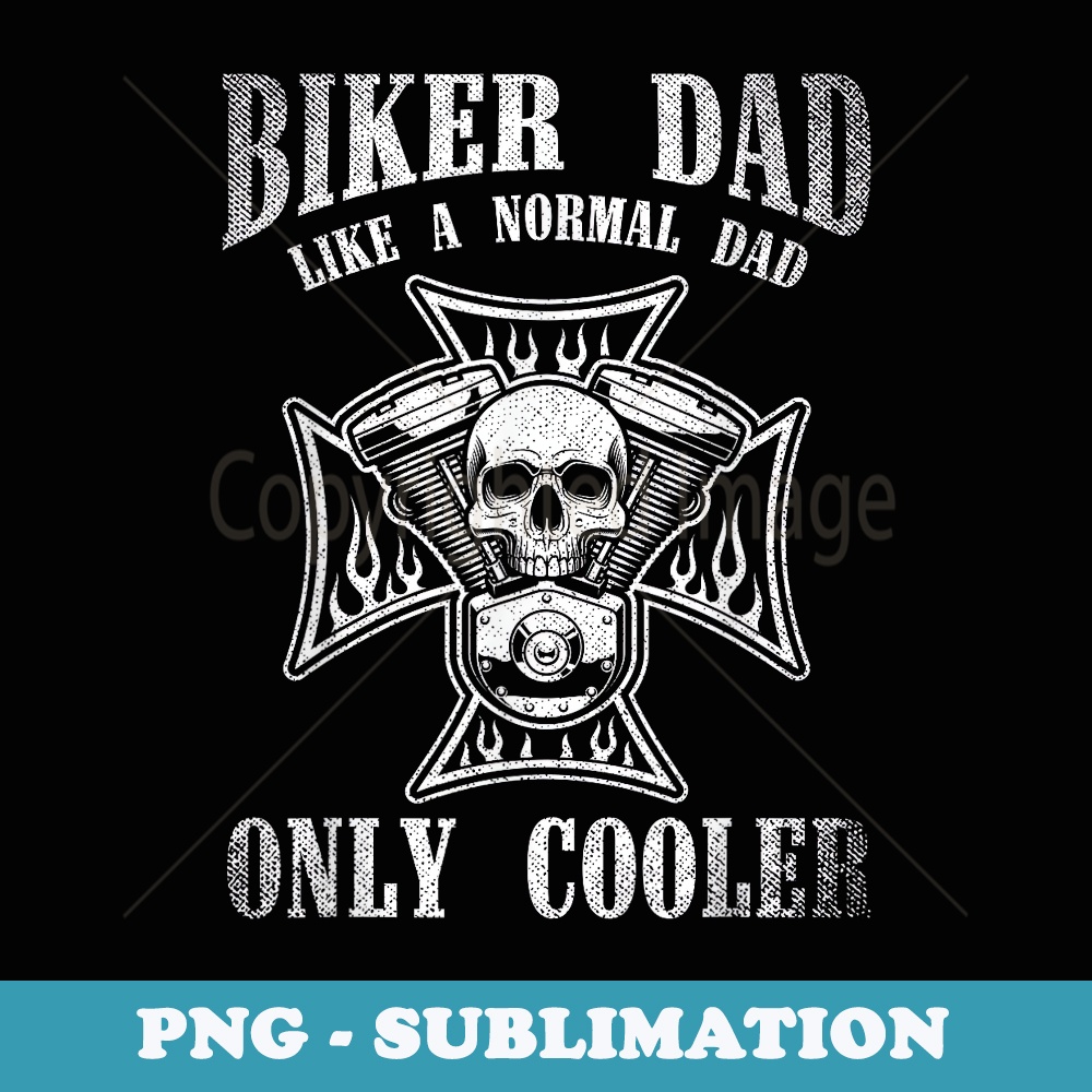 Biker Dad Like A Normal Dad Only Cooler Funny Dad Biker - Artistic Sublimation Digital File