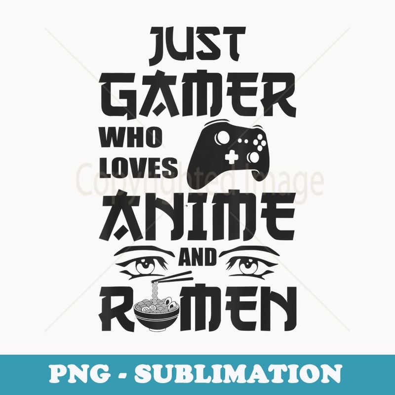 Just A Gamer Who Loves Anime and Ramen - Elegant Sublimation PNG Download