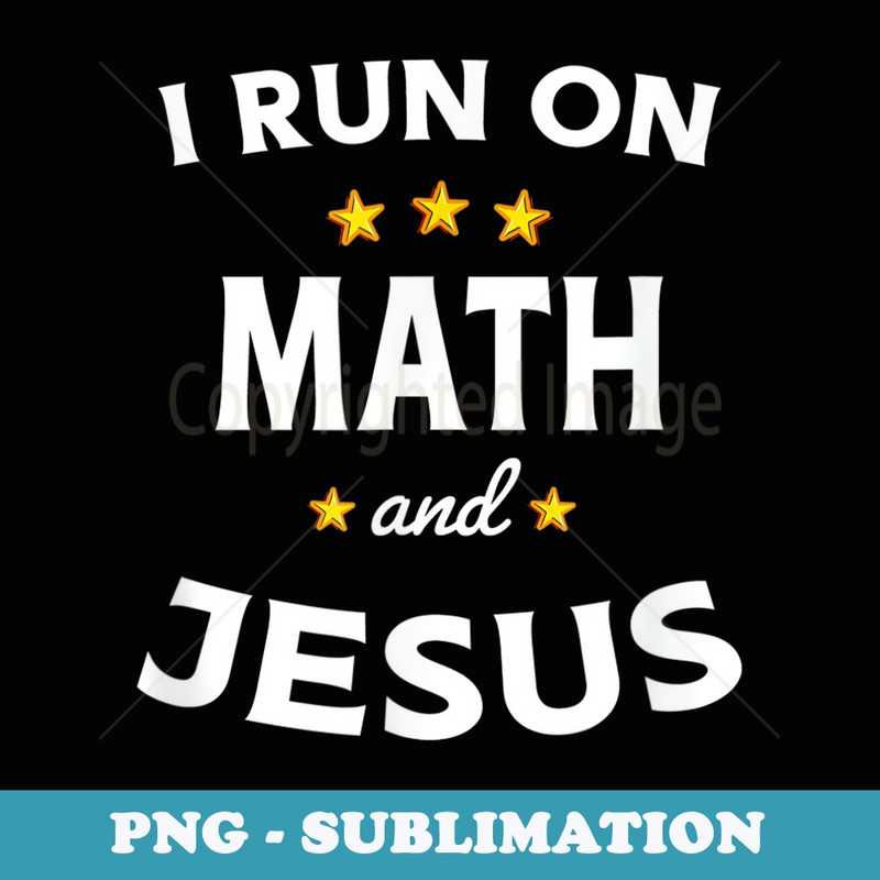 I Run on Math and Jesus Math Teacher - PNG Transparent Sublimation File