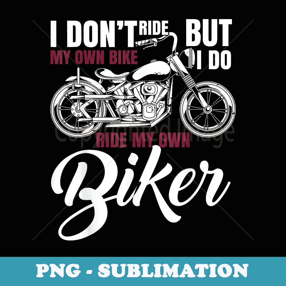 I Dont Ride My Own Bike But I Do Ride My Own Biker - Modern Sublimation PNG File