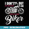 I Dont Ride My Own Bike But I Do Ride My Own Biker - Modern Sublimation PNG File