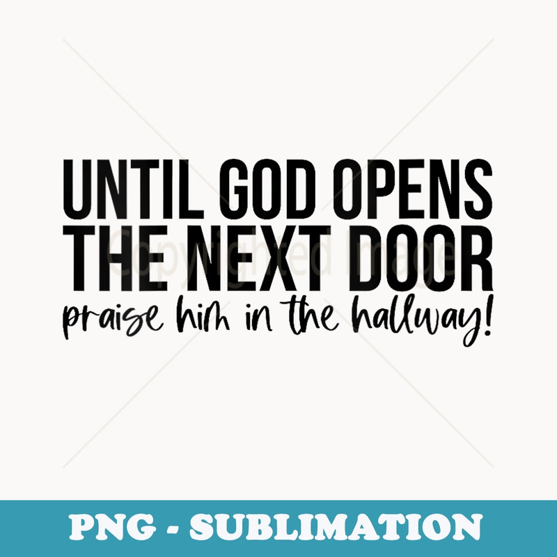 s Until God Open The Next Door Praise Him In The Halfway Funny - Decorative Sublimation PNG File