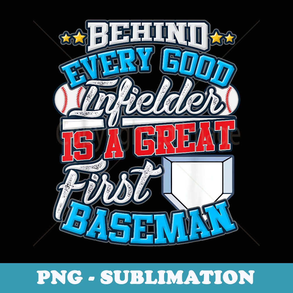 Behind Every Good Infielder Is A Great First Baseman - Unique Sublimation PNG Download