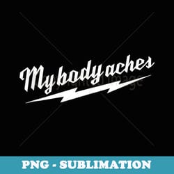 my body aches - artistic sublimation digital file