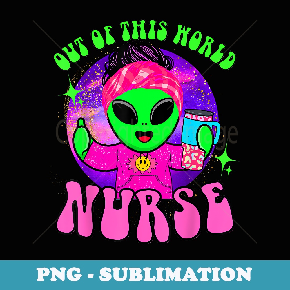 Out of this world funny alien space nurse nursing RN medical - PNG Transparent Sublimation File