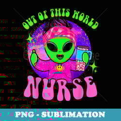 out of this world funny alien space nurse nursing rn medical - png transparent sublimation file