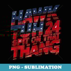 hawk tuah 24 spit on that thang - elegant sublimation png download