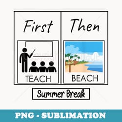 summer break first teach then beach teachers - png transparent sublimation file