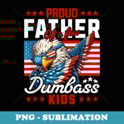 proud father of a few dumbass funny 4th of july - decorative sublimation png file