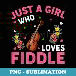 fiddle music lover just a girl who loves fiddle - trendy sublimation digital download