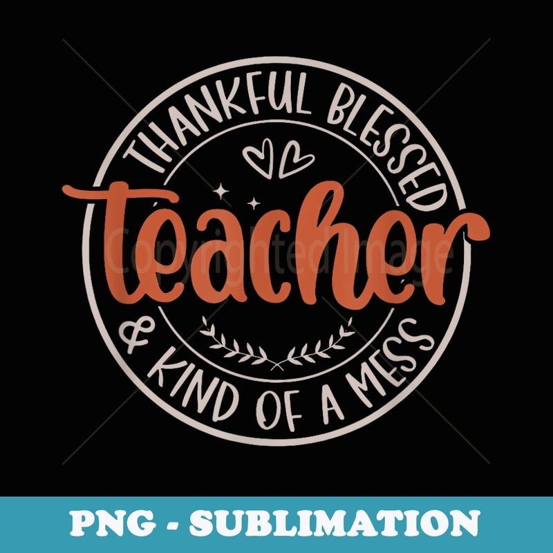 thankful blessed and kind of a mess teacher - Trendy Sublimation Digital Download