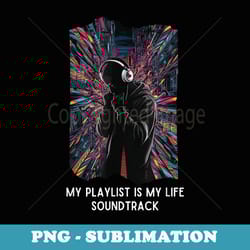 my playlist is my life soundtrack music lover urban art - professional sublimation digital download
