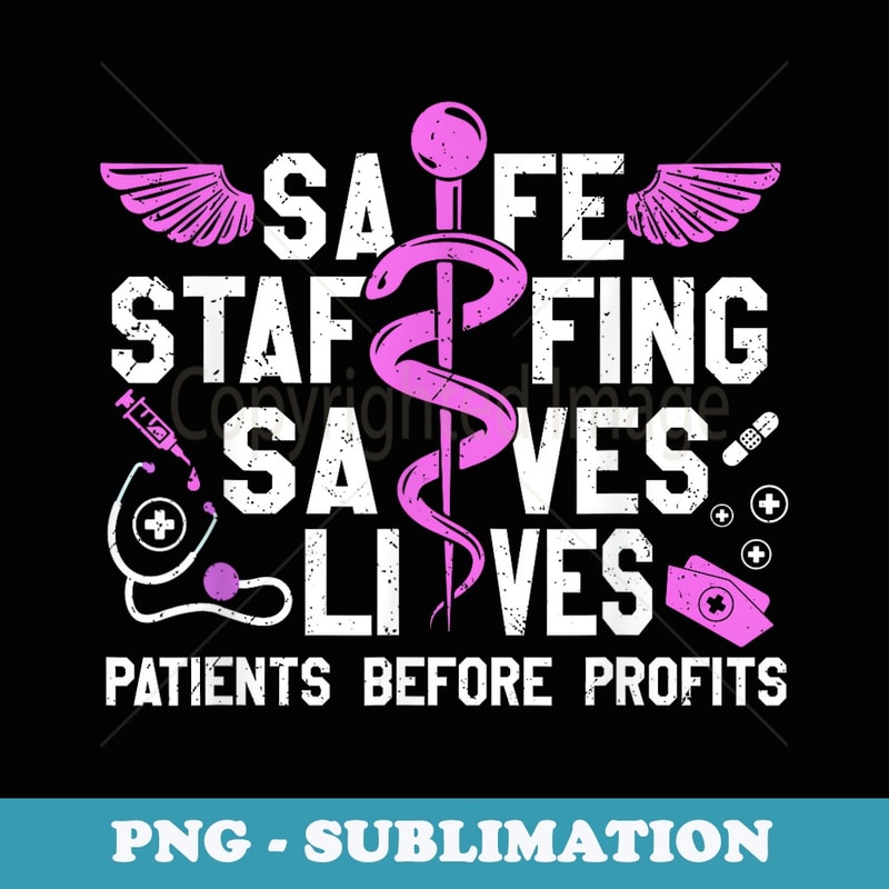 Safe Staffing Saves Lives Nurses March Nurse Strike Support - Elegant Sublimation PNG Download