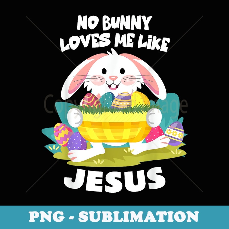 No Bunny Loves Me Like Jesus Easter Egg Bunny Cute - Stylish Sublimation Digital Download