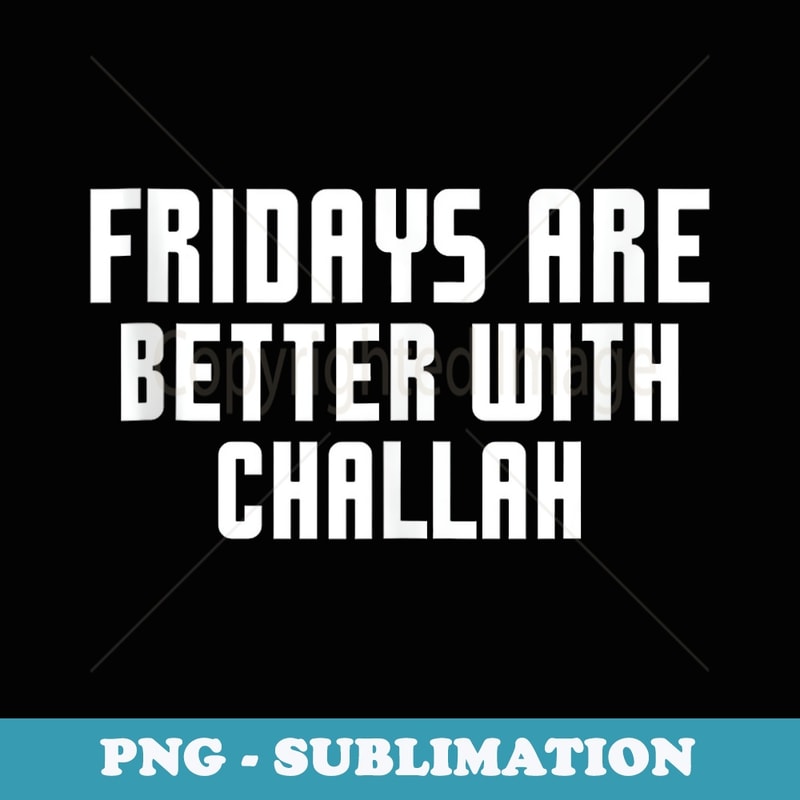 Fridays Are Better With Challah Shabbat Shabbos Jewish - Digital Sublimation Download File