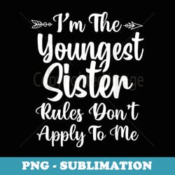 rules dont apply to me youngest sister 3 sisters matching - instant png sublimation download