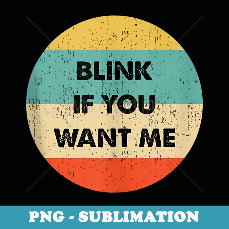 Blink If You Want Me - High-Resolution PNG Sublimation File