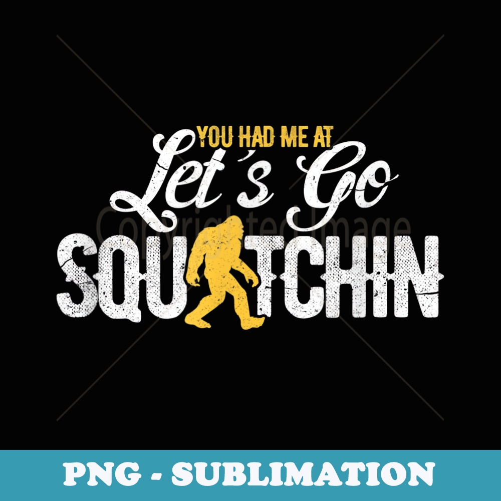 Lets Go Squatchin Funny Bigfoot Sasquatch - Artistic Sublimation Digital File
