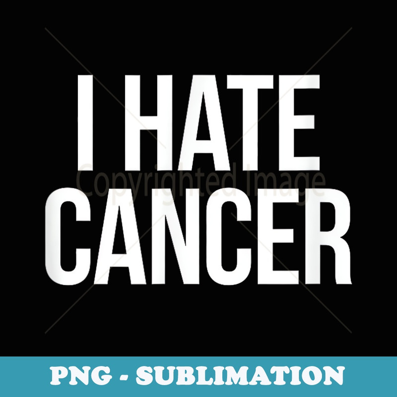 I Hate Cancer - Sublimation PNG File