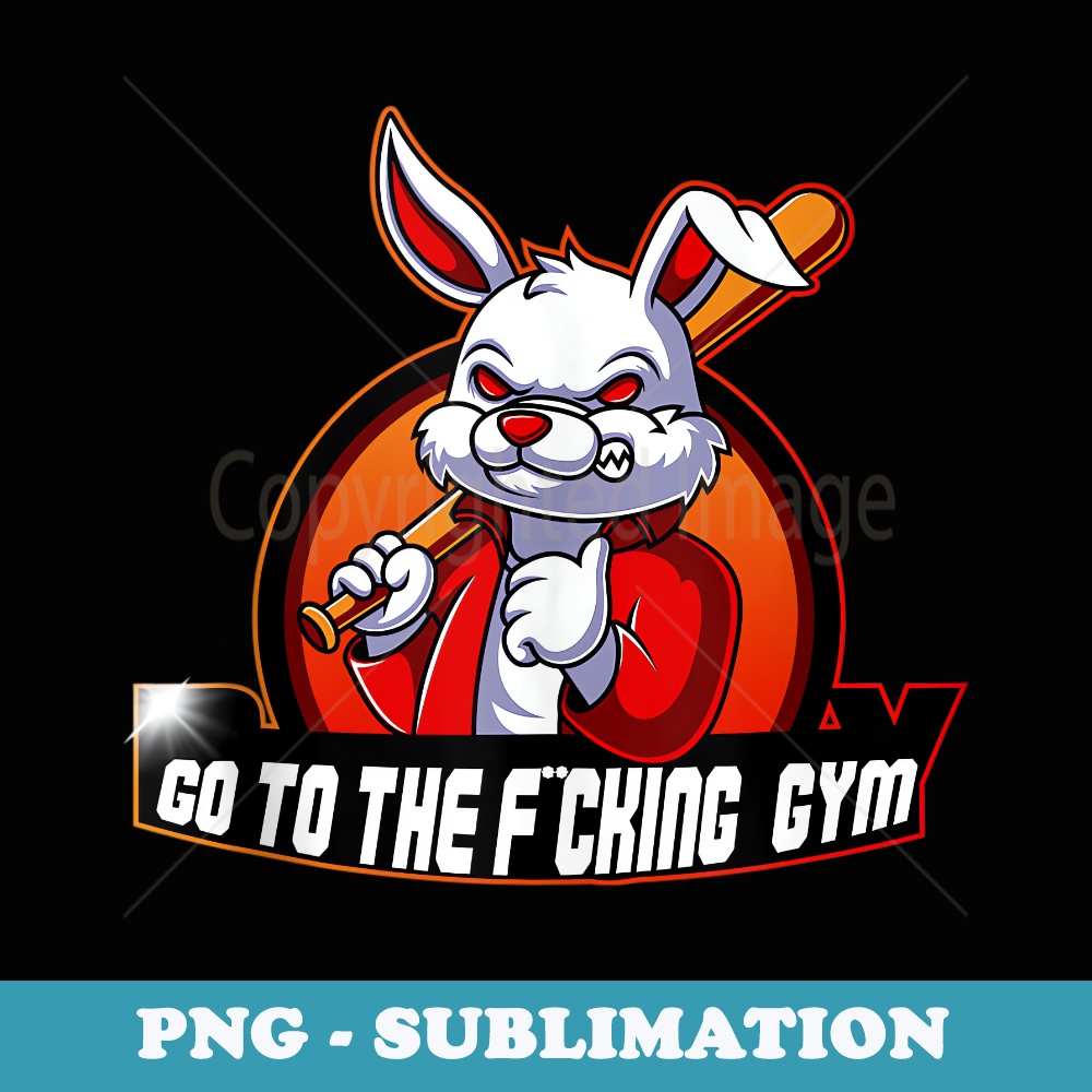 Go to the Fucking Gym - Instant PNG Sublimation Download