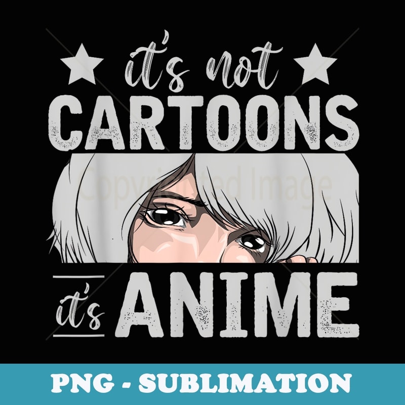 Japanese Manga Anime Lover Its Not Cartoons Its Anime - Decorative Sublimation PNG File