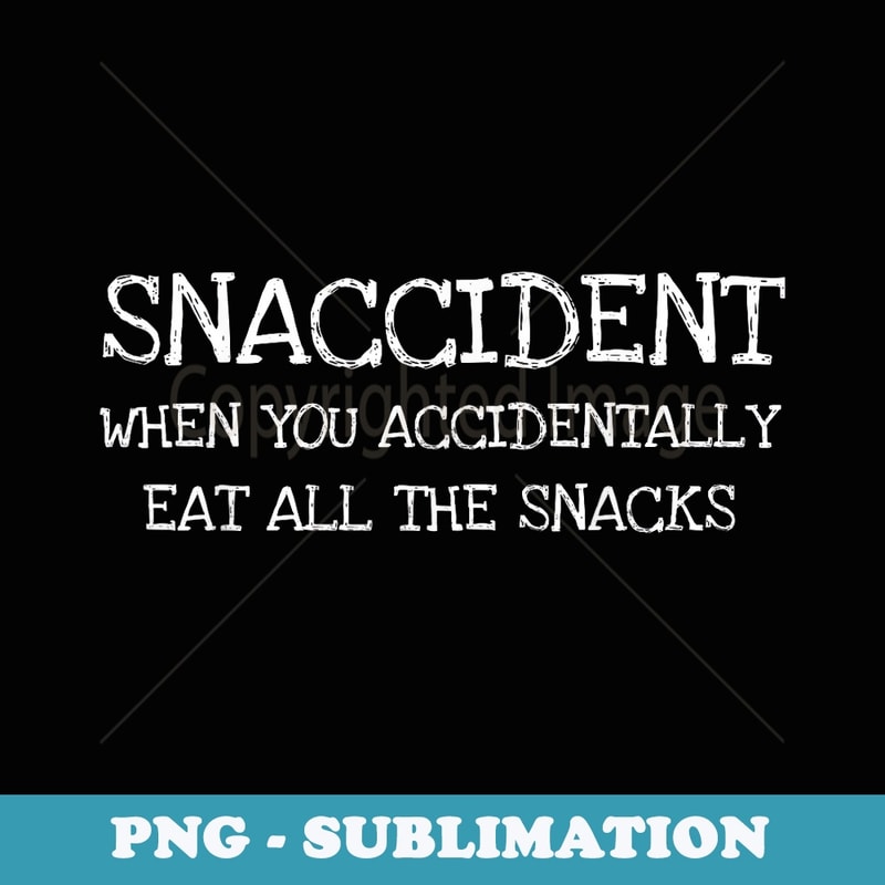 Snaccident Eat All The Snacks- Funny - PNG Transparent Sublimation Design