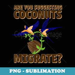 are you suggesting coconuts migrate quote - png sublimation digital download