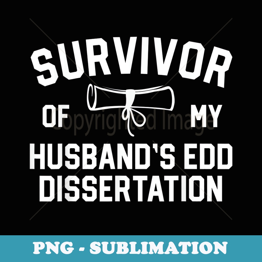 Survivor Of My Husbands EdD Dissertation Wife Graduation - Creative Sublimation PNG Download