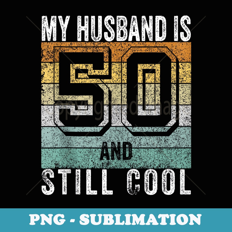 My Husband Is 50 And Still Cool 50th birthday Husband - Creative Sublimation PNG Download