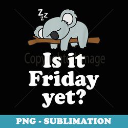 cute sleeping kawaii koala bear lover funny is it friday yet - premium sublimation digital download