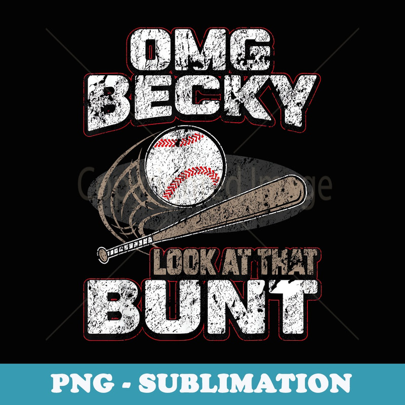 OMG Becky Look at that Bunt s Baseball - Modern Sublimation PNG File