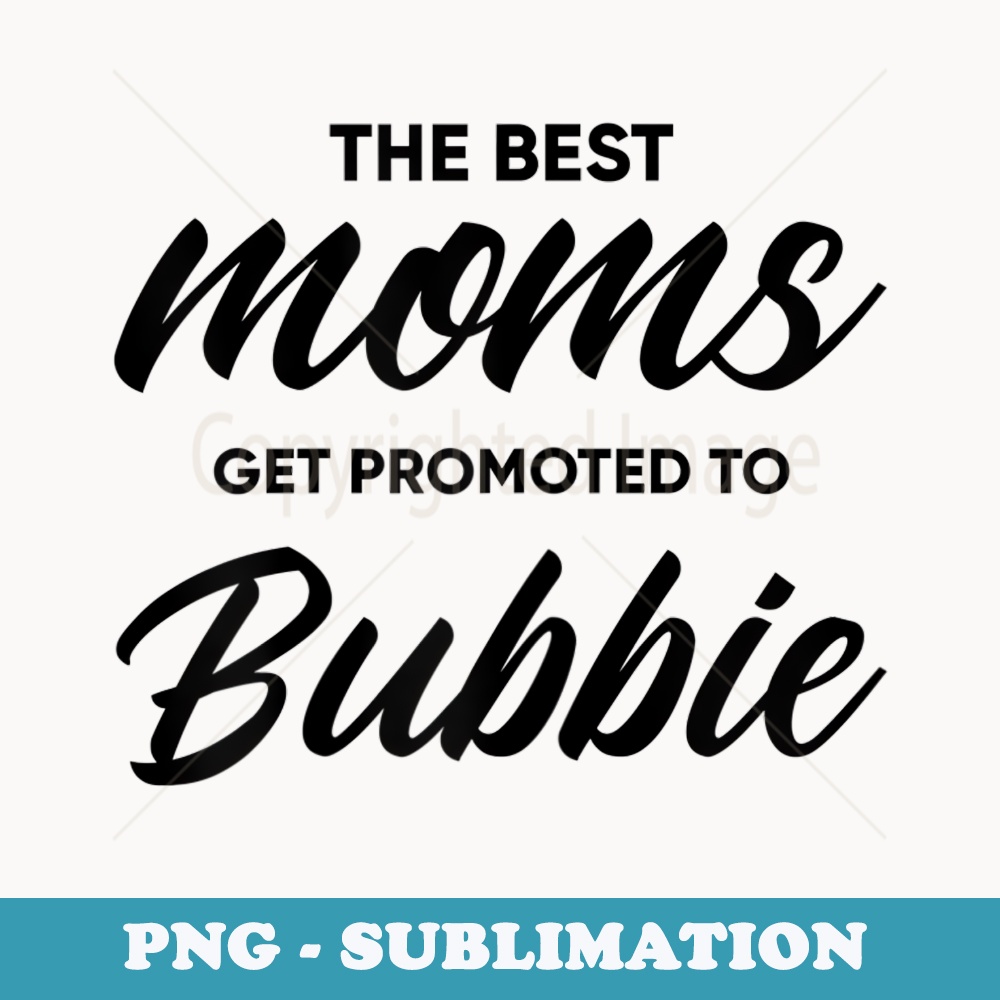 s Bubbie The Best Moms Get Promoted To - Unique Sublimation PNG Download