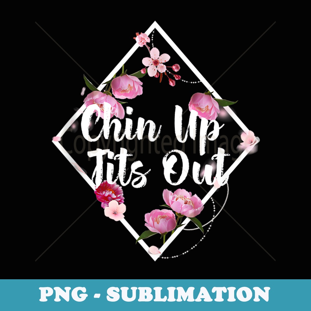 Chin Up Tits Out Funny Ladies Girl Power Floral Chic - Signature Sublimation PNG File