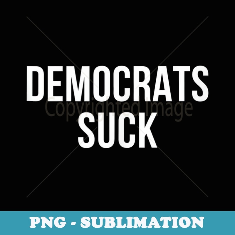 Democrats Suck - - Unique Sublimation PNG Download