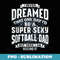 I Never Dreamed That Id Be A Super Sexy Softball Dad - Decorative Sublimation PNG File