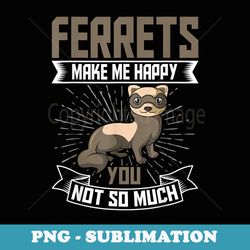 ferrets makes me happy you not so much - png sublimation digital download