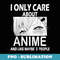 I Only Care About Anime And Like Maybe 3 People Funny Manga - Aesthetic Sublimation Digital File