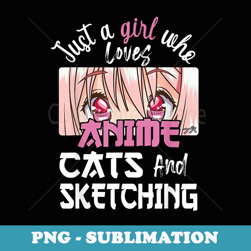 Just A Girl Who Loves Anime and Sketching & Cats Lover - Premium PNG Sublimation File