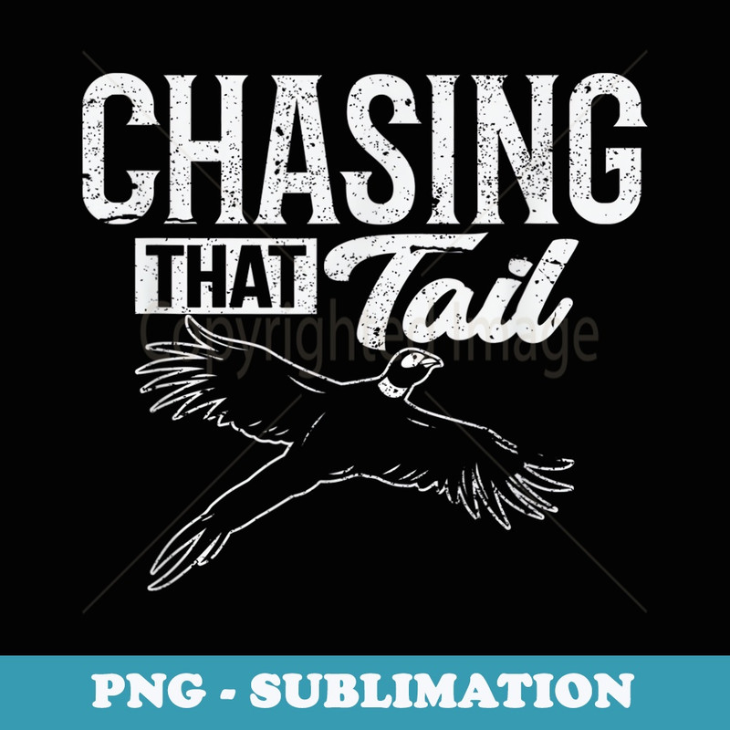Chasing That Tail Dedicated Pheasant Hunter - Stylish Sublimation Digital Download