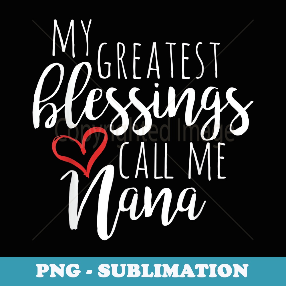 My Greatest Blessings Call Me Nana Sentimental Grandma - Decorative Sublimation PNG File