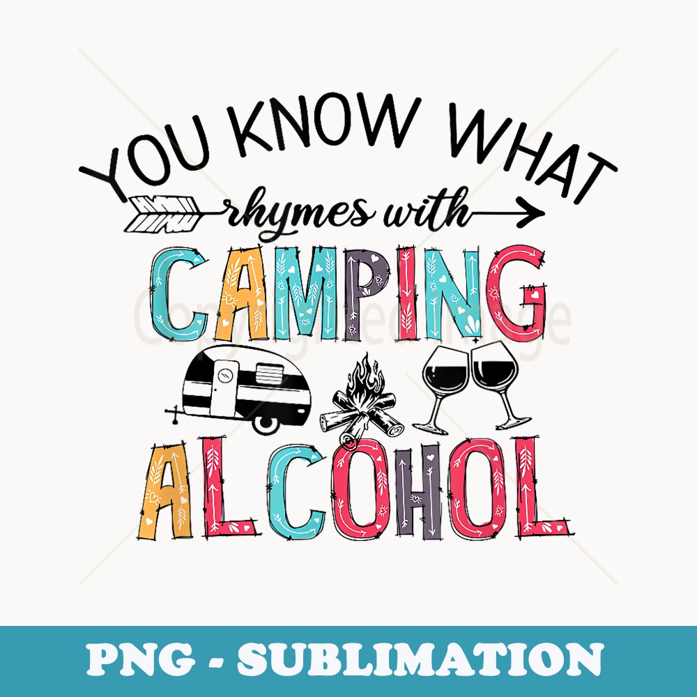 You Know What Rhymes With Camping Alcohol - PNG Transparent Sublimation Design