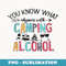 You Know What Rhymes With Camping Alcohol - PNG Transparent Sublimation Design
